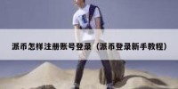 派币怎样注册账号登录（派币登录新手教程）