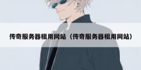 传奇服务器租用网站（传奇服务器租用网站）