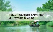 tiktok一百万播放量多少钱（tiktok一千万播放多少收益）
