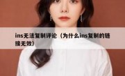 ins无法复制评论（为什么ins复制的链接无效）