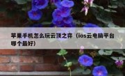 苹果手机怎么玩云顶之弈（ios云电脑平台哪个最好）