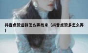 抖音点赞进群怎么弄出来（抖音点赞多怎么弄）