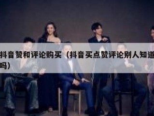 抖音赞和评论购买（抖音买点赞评论别人知道吗）