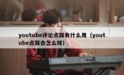 youtube评论点踩有什么用（youtube点踩会怎么样）
