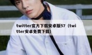 twitter官方下载安卓版57（twitter安卓免费下载）