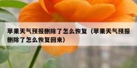 苹果天气预报删除了怎么恢复（苹果天气预报删除了怎么恢复回来）