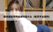 服务器租用网站源码是什么（租赁平台源码）