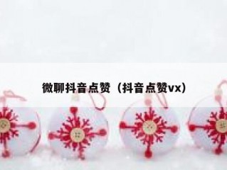 微聊抖音点赞（抖音点赞vx）