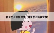 抖音怎么获得赞多（抖音怎么能获赞多）