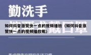 如何抖音涨赞快一点的视频播放（如何抖音涨赞快一点的视频播放呢）