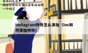 instagram特效怎么添加（ins如何添加特效）