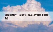 朋友圈推广一天30元（24小时微信上分捕鱼）
