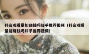 抖音观看量能赚钱吗知乎推荐视频（抖音观看量能赚钱吗知乎推荐视频）