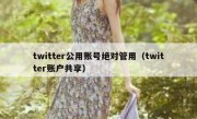 twitter公用账号绝对管用（twitter账户共享）