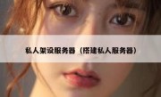 私人架设服务器（搭建私人服务器）