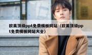欧美顶级ppt免费模板网站（欧美顶级ppt免费模板网站大全）