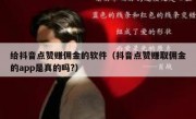 给抖音点赞赚佣金的软件（抖音点赞赚取佣金的app是真的吗?）