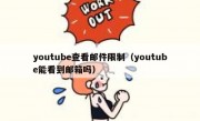 youtube查看邮件限制（youtube能看到邮箱吗）