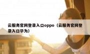 云服务官网登录入口oppo（云服务官网登录入口华为）