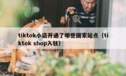tiktok小店开通了哪些国家站点（tiktok shop入驻）