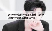 youtube上的评论怎么翻译（youtube的评论怎么翻译成中文）