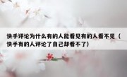快手评论为什么有的人能看见有的人看不见（快手有的人评论了自己却看不了）