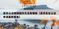 派币认证视频操作方法有哪些（派币实名认证申请最新版本）