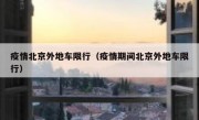 疫情北京外地车限行（疫情期间北京外地车限行）