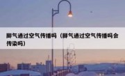 脚气通过空气传播吗（脚气通过空气传播吗会传染吗）