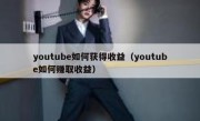 youtube如何获得收益（youtube如何赚取收益）