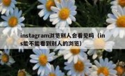 instagram浏览别人会看见吗（ins能不能看到别人的浏览）
