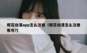 樱花动漫app怎么注册（樱花动漫怎么注册账号?）