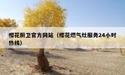 樱花厨卫官方网站（樱花燃气灶服务24小时热线）