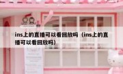 ins上的直播可以看回放吗（ins上的直播可以看回放吗）