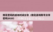 樱花密码的游戏时间分享（樱花游戏账号分享密码2020）