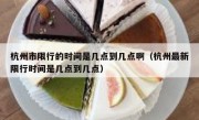 杭州市限行的时间是几点到几点啊（杭州最新限行时间是几点到几点）
