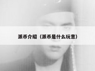 派币介绍（派币是什么玩意）