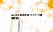 twitter推送通知（twitter推送提醒）