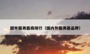 国外服务器商排行（国内外服务器品牌）