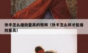快手怎么播放量高的视频（快手怎么样才能播放量高）