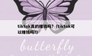 tiktok真的赚钱吗?（tiktok可以赚钱吗?）