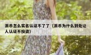 派币怎么实名认证不了了（派币为什么到处让人认证不投资）