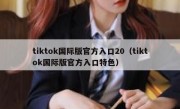 tiktok国际版官方入口20（tiktok国际版官方入口特色）