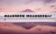 腾讯云游戏网页版（腾讯云游戏网页版dnf）