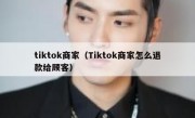 tiktok商家（Tiktok商家怎么退款给顾客）