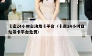 卡密24小时自动发卡平台（卡密24小时自动发卡平台免费）