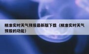 精准实时天气预报最新版下载（精准实时天气预报的功能）