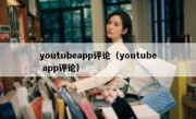 youtubeapp评论（youtube app评论）