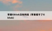 苹果tiktok没有网络（苹果看不了tiktok）