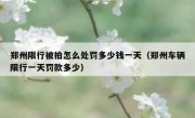 郑州限行被拍怎么处罚多少钱一天（郑州车辆限行一天罚款多少）